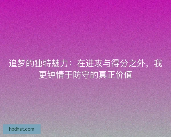 追梦的独特魅力：在进攻与得分之外，我更钟情于防守的真正价值